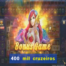 400 mil cruzeiros em reais